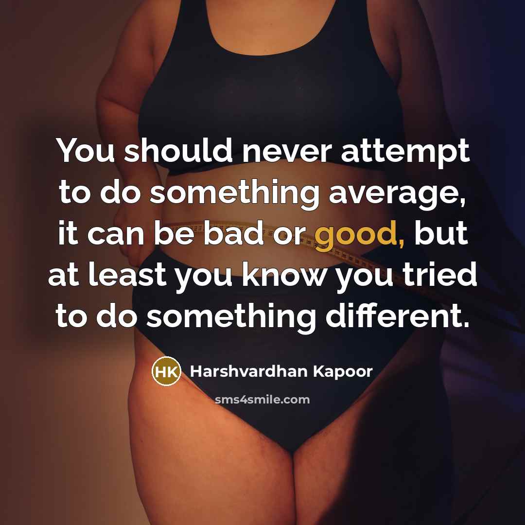 “You should never attempt to do something average, it can be bad or good, but at least you know you tried to do something different.” quote by Harshvardhan Kapoor