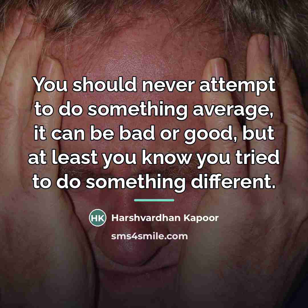 “You should never attempt to do something average, it can…” quote by Harshvardhan Kapoor