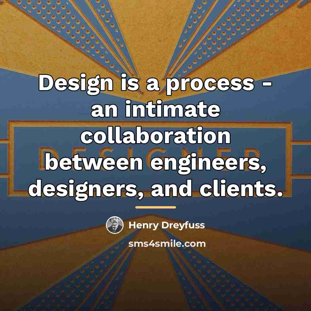 “Design is a process - an intimate collaboration between engineers,…” quote by Henry Dreyfuss