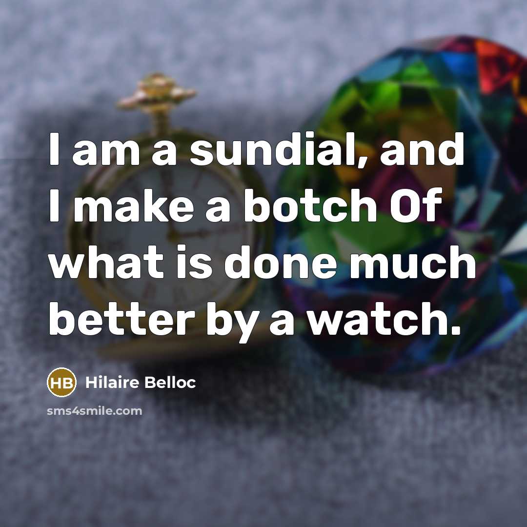 “I am a sundial, and I make a botch Of…” quote by Hilaire Belloc
