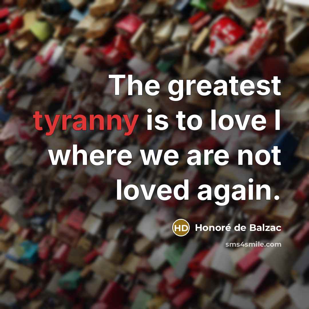 “The greatest tyranny is to love I where we are…” quote by Honore de Balzac