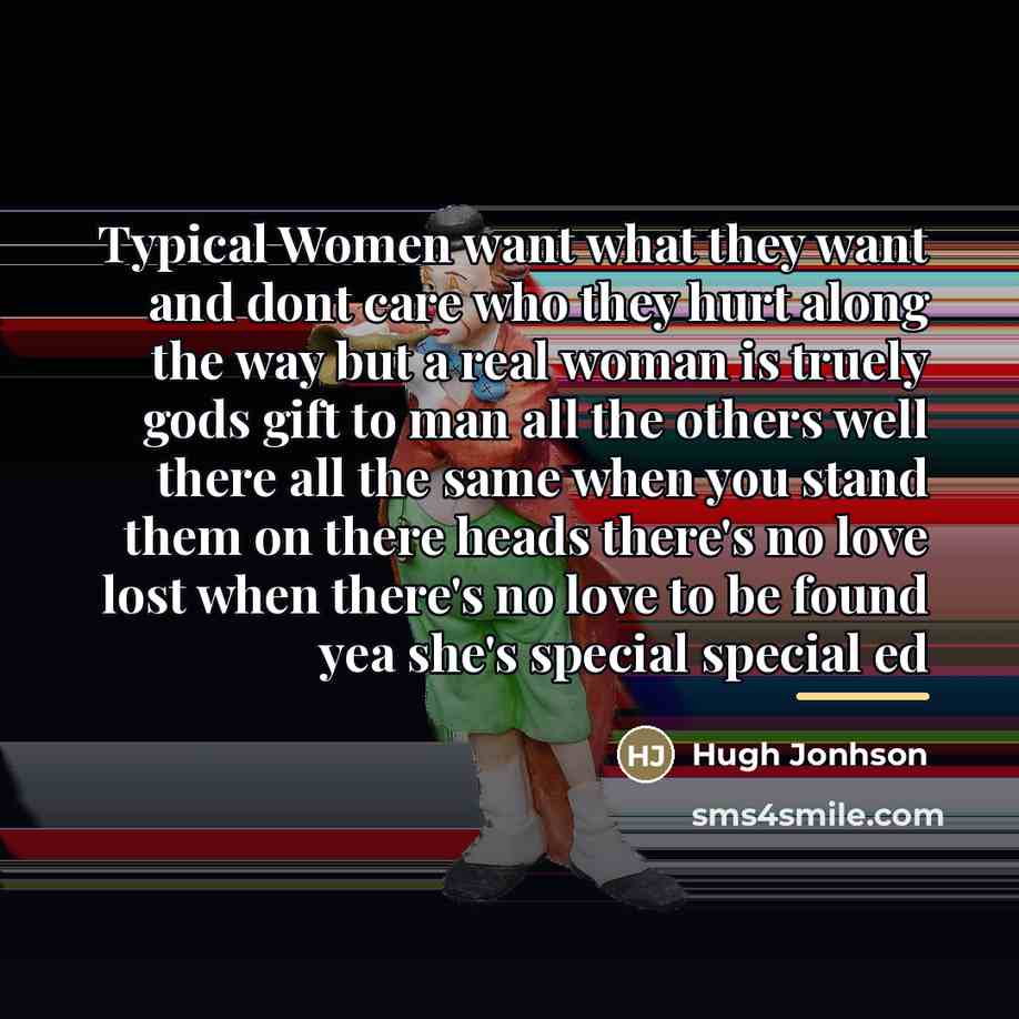 “Typical Women want what they want and dont care who…” quote by Hugh Jonhson
