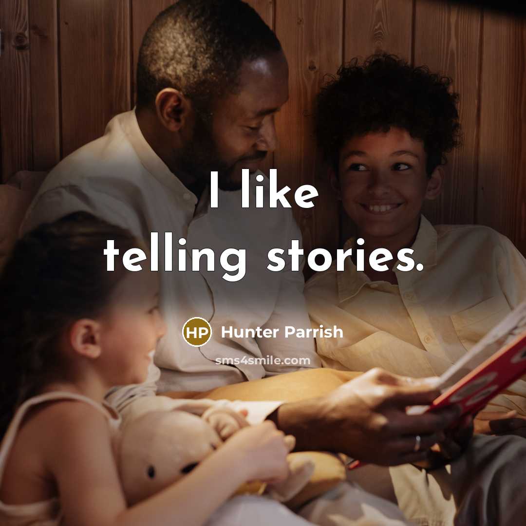 “I like telling stories.…” quote by Hunter Parrish