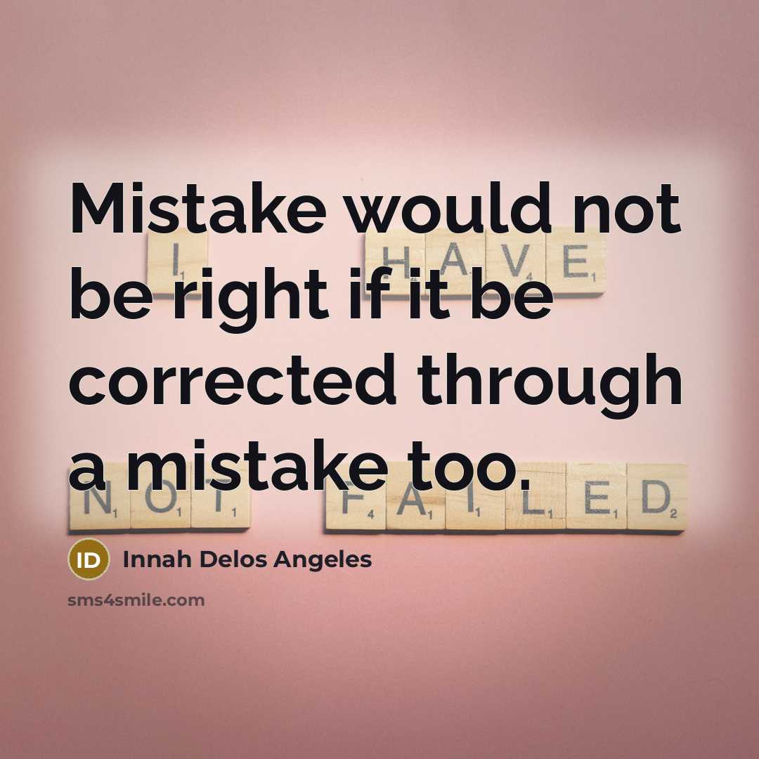 “Mistake would not be right if it be corrected through a mistake too.” quote by Innah Delos Angeles
