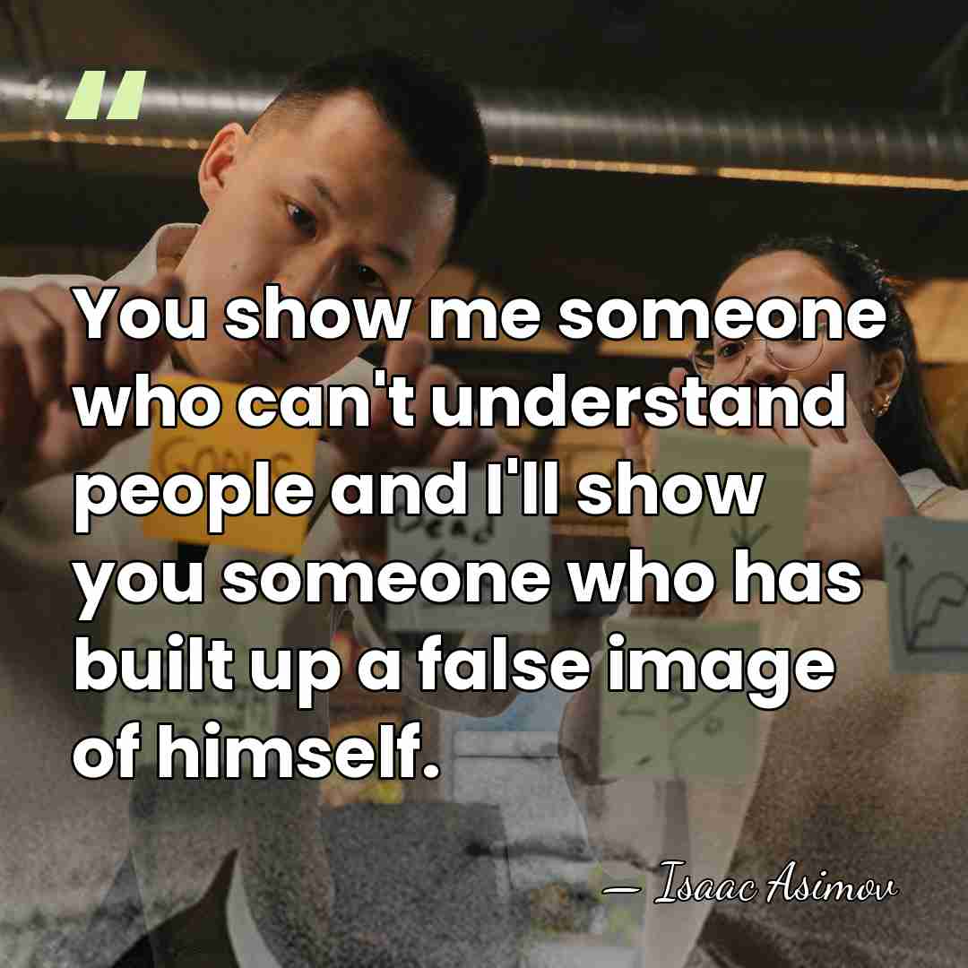 You show me someone who can't understand people and I'll show you&hellip; - Isaac Asimov