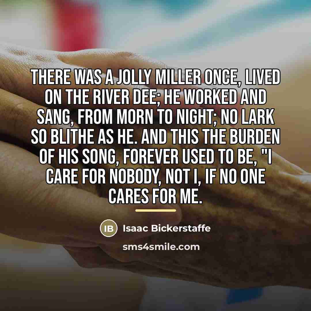 “There was a jolly miller once, Lived on the River…” quote by Isaac Bickerstaffe