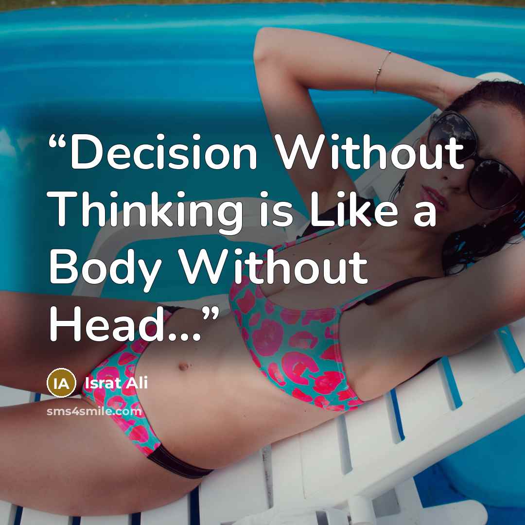 “Decision Without Thinking is Like a Body Without Head...” quote by Israt Ali
