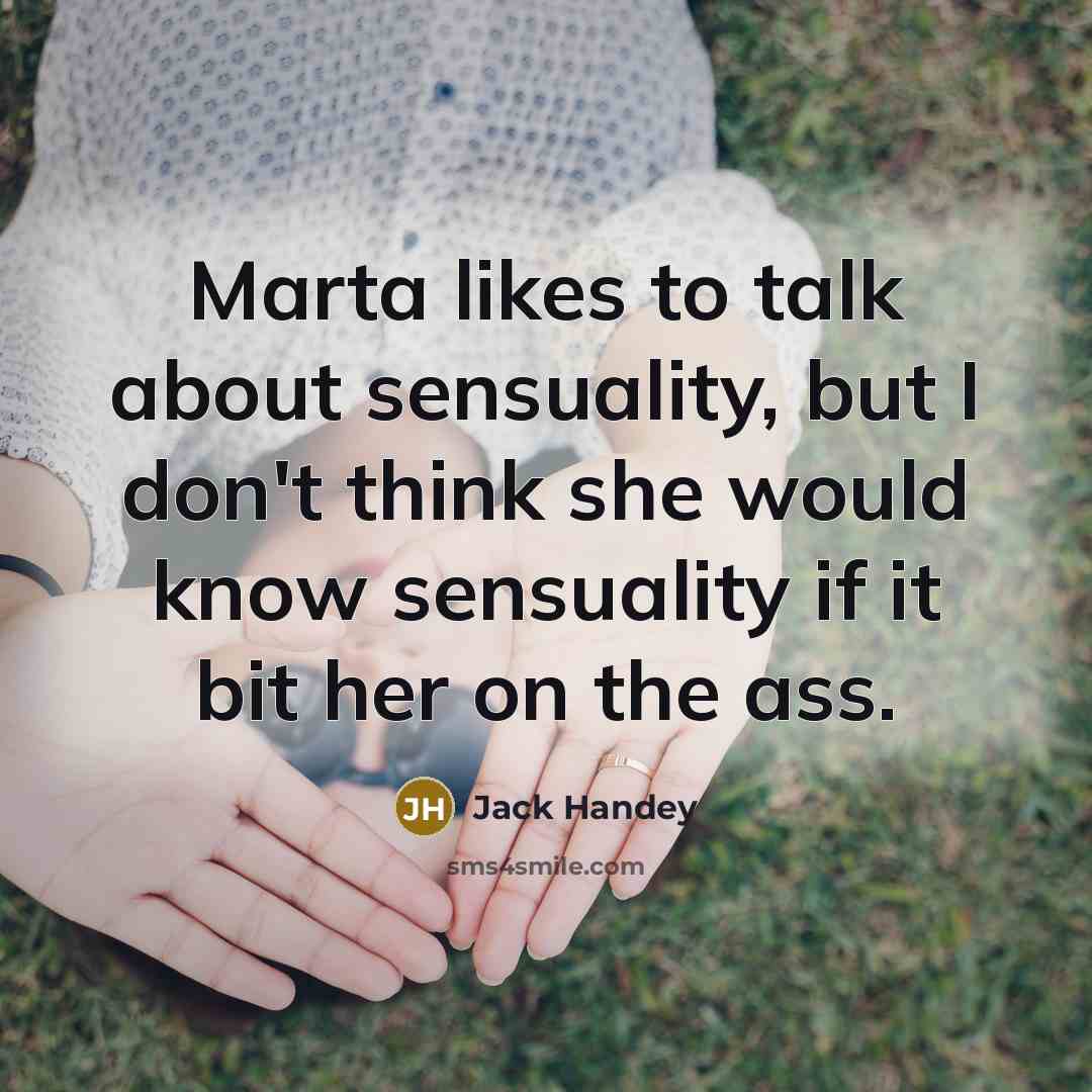 “Marta likes to talk about sensuality, but I don't think…” quote by Jack Handey