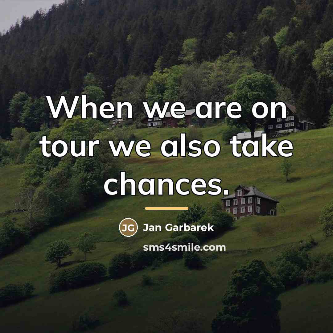 “When we are on tour we also take chances.…” quote by Jan Garbarek