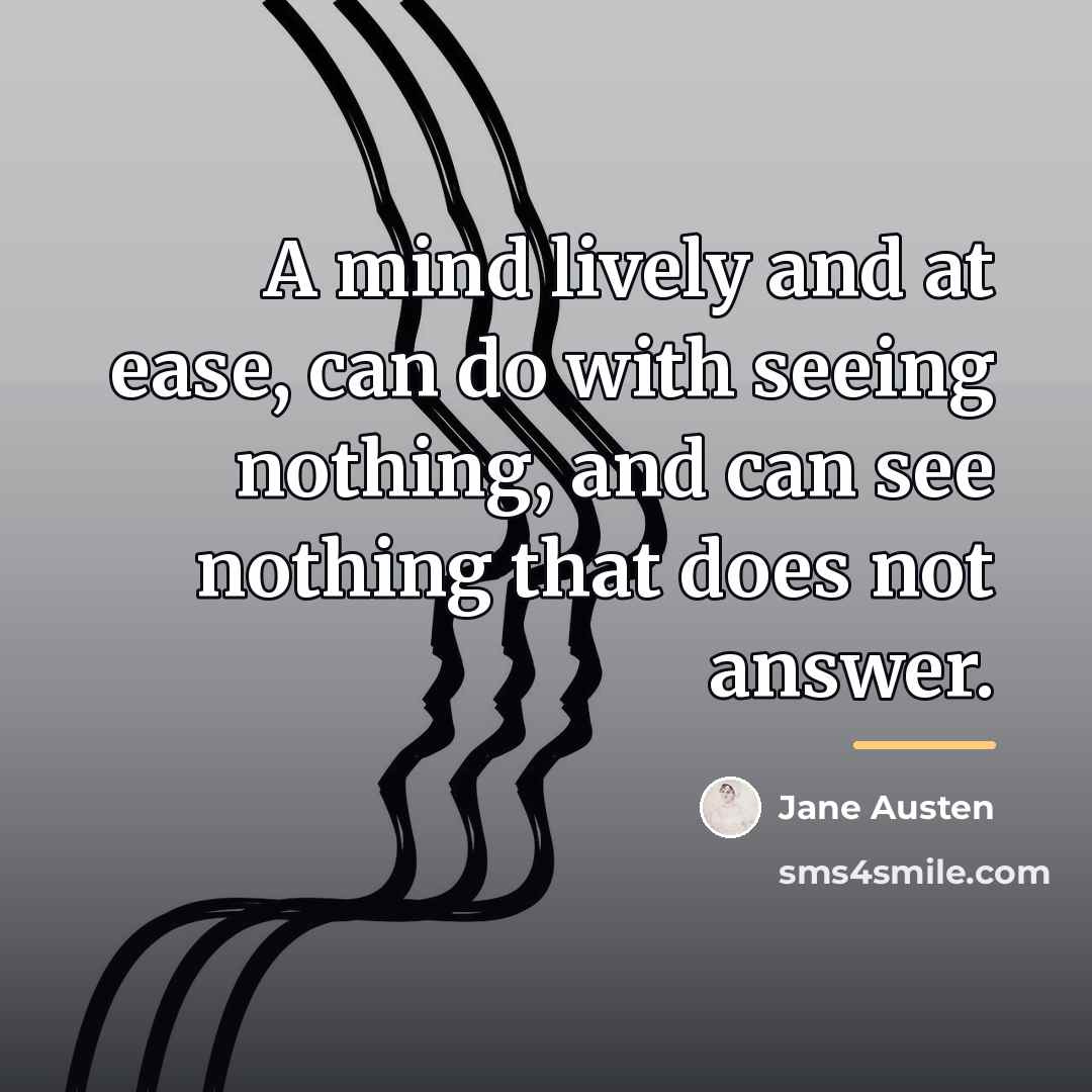 “A mind lively and at ease, can do with seeing…” quote by Jane Austen