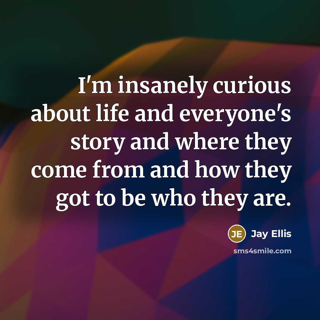“I'm insanely curious about life and everyone's story and where…” quote by Jay Ellis