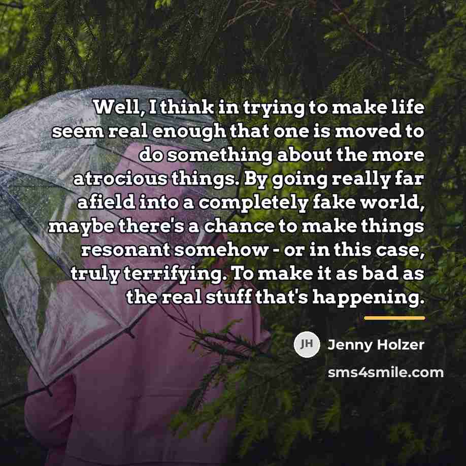 “Well, I think in trying to make life seem real…” quote by Jenny Holzer