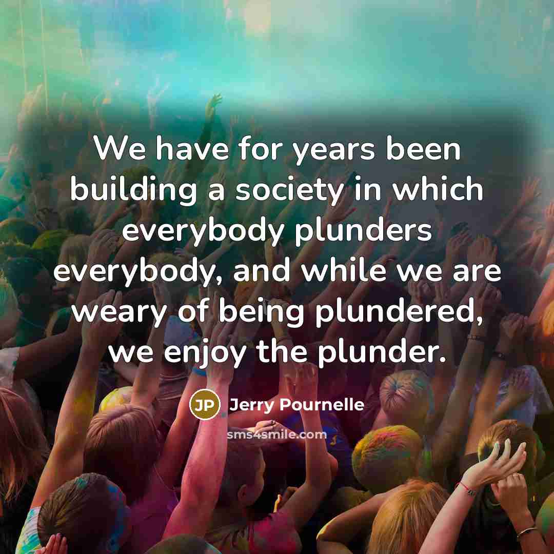 “We have for years been building a society in which…” quote by Jerry Pournelle
