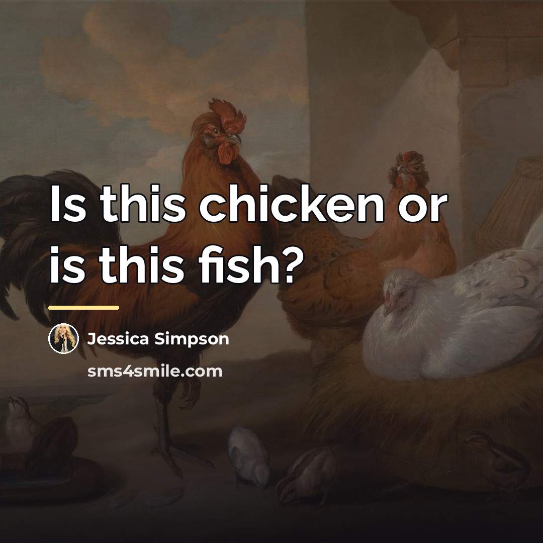 “Is this chicken or is this fish?…” quote by Jessica Simpson