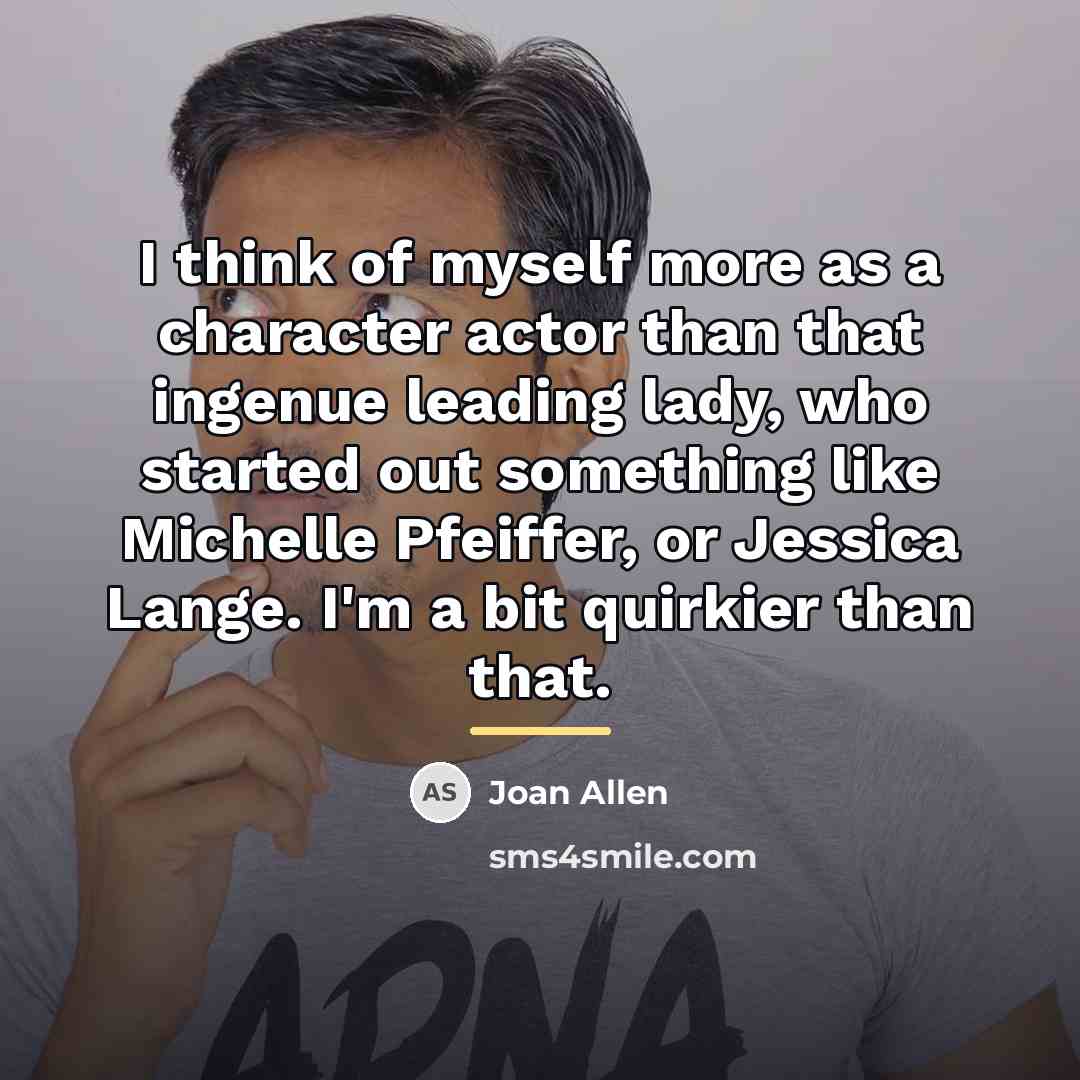 “I think of myself more as a character actor than…” quote by Joan Allen