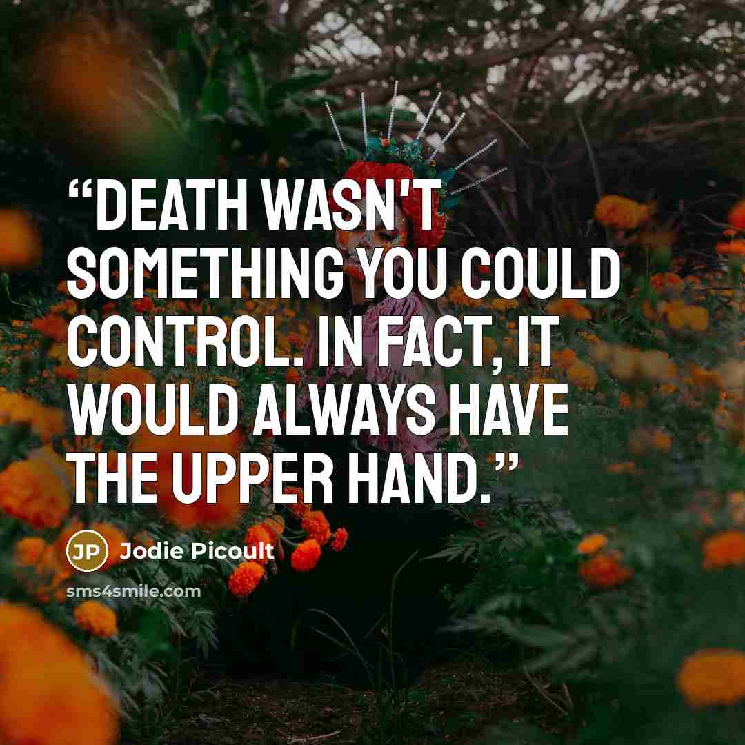 “Death wasn't something you could control. In fact, it would always have the upper hand.” quote by Jodie Picoult