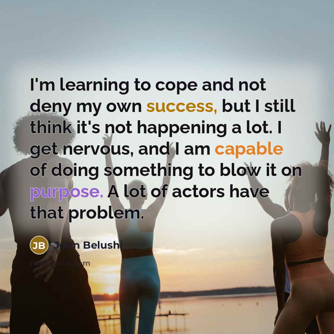 “I'm learning to cope and not deny my own success,…” quote by John Belushi