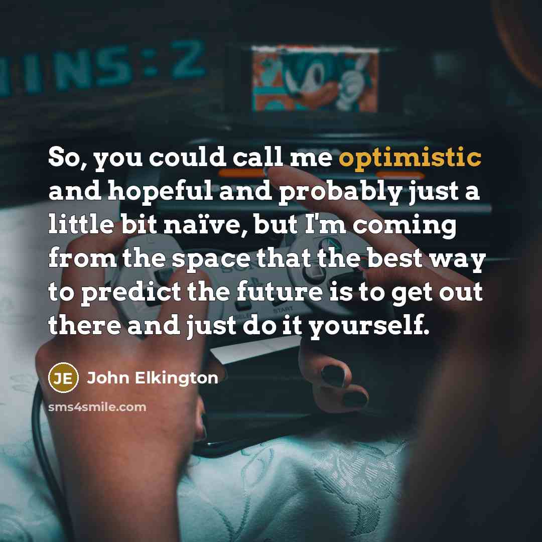 “So, you could call me optimistic and hopeful and probably…” quote by John Elkington