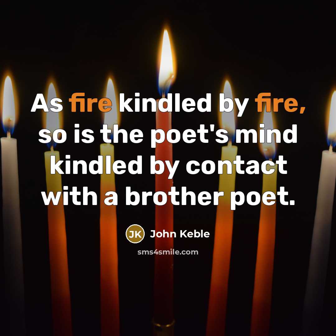“As fire kindled by fire, so is the poet's mind…” quote by John Keble