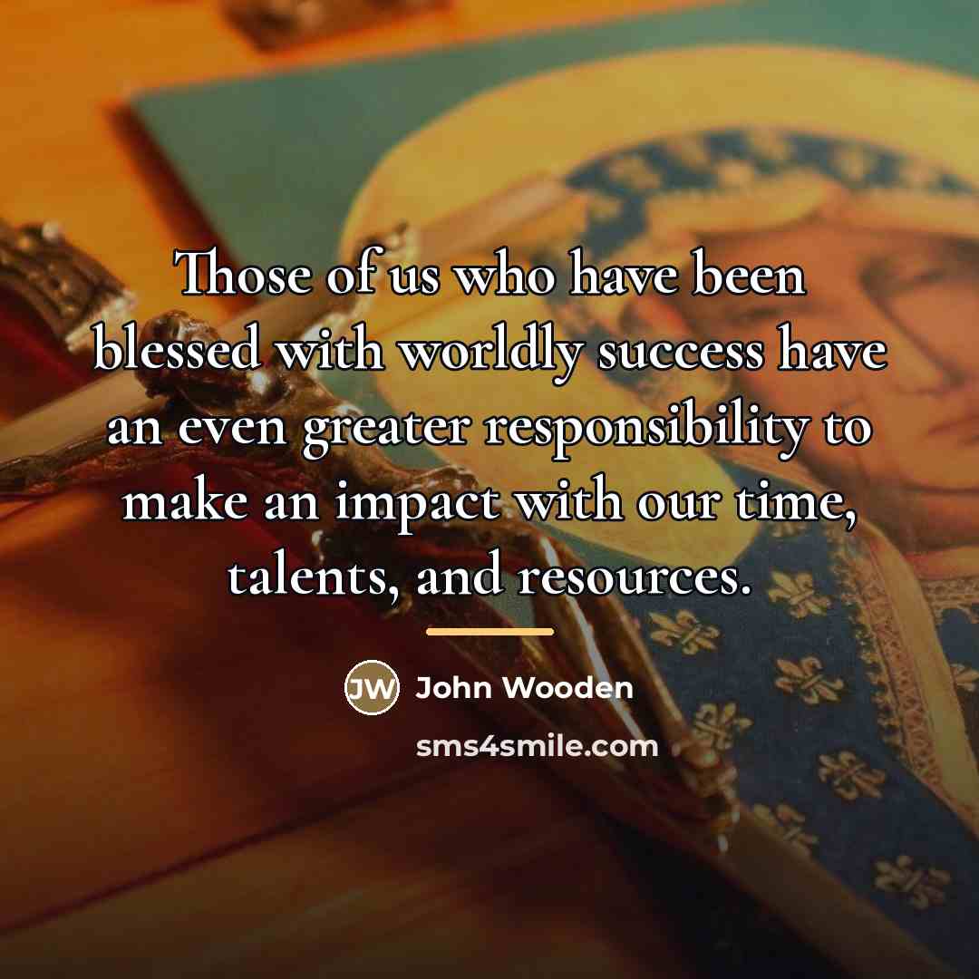 “Those of us who have been blessed with worldly success…” quote by John Wooden