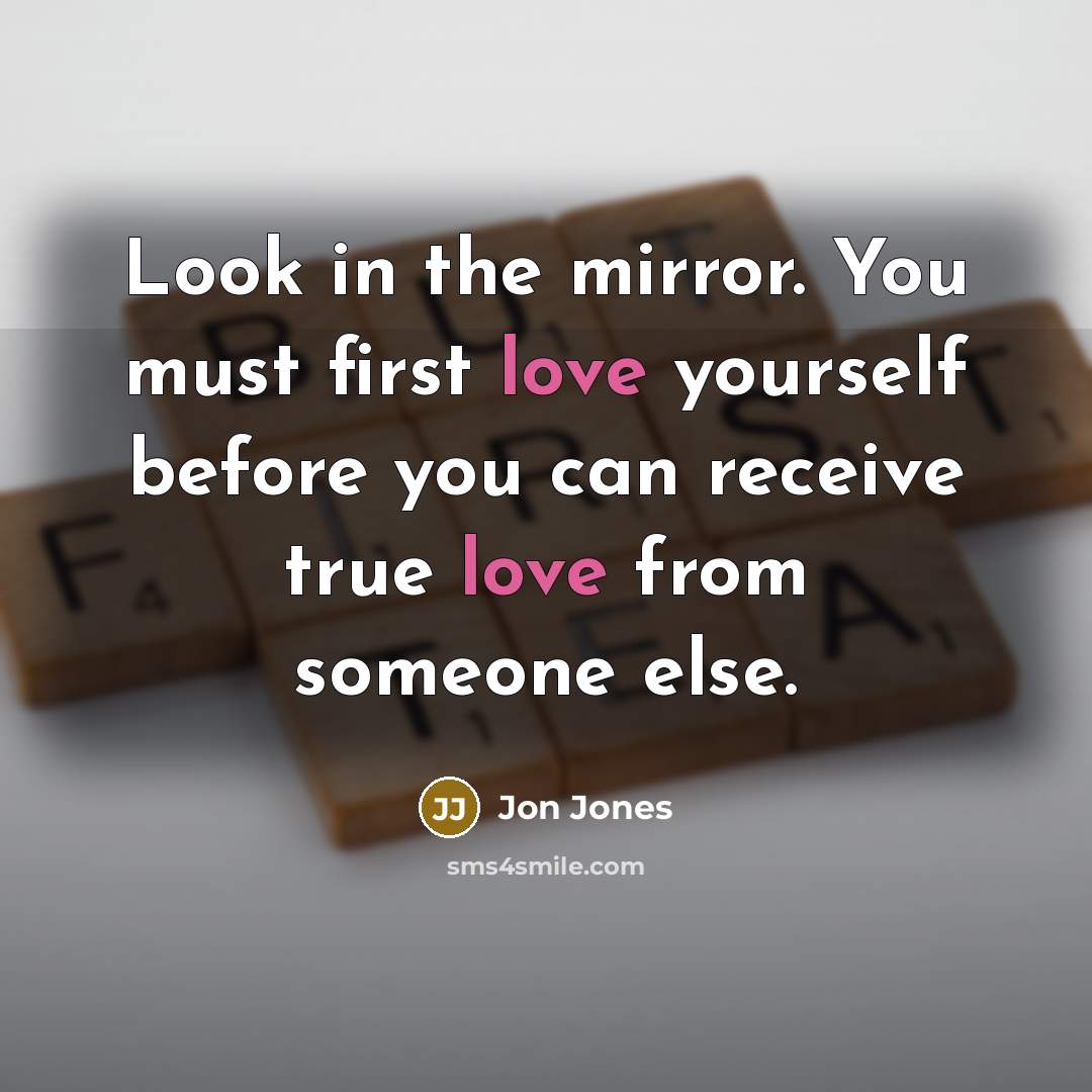 “Look in the mirror. You must first love yourself before…” quote by Jon Jones