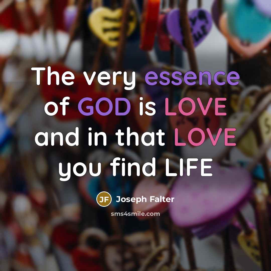 “The very essence of GOD is LOVE and in that LOVE you find LIFE” quote by Joseph Falter