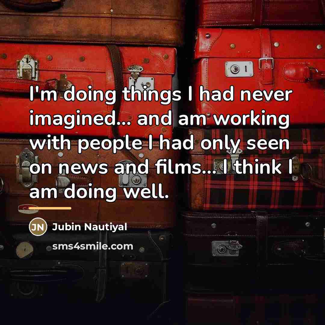 “I'm doing things I had never imagined... and am working…” quote by Jubin Nautiyal