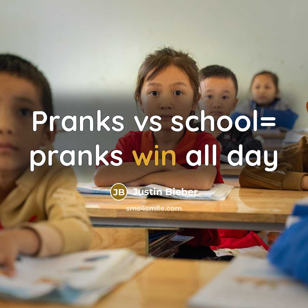 “Pranks vs school= pranks win all day…” quote by Justin Bieber