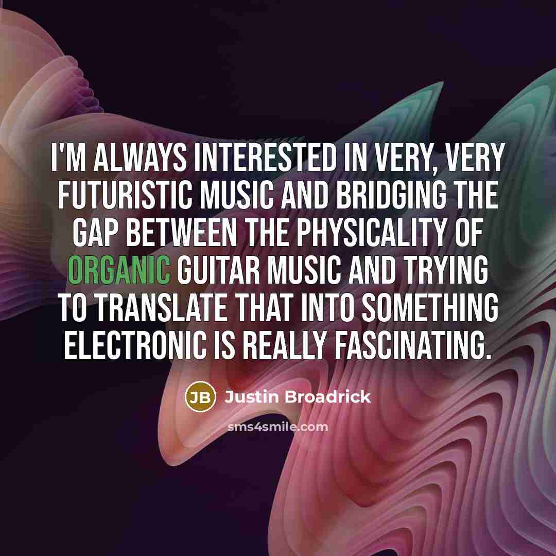 “I'm always interested in very, very futuristic music and bridging…” quote by Justin Broadrick