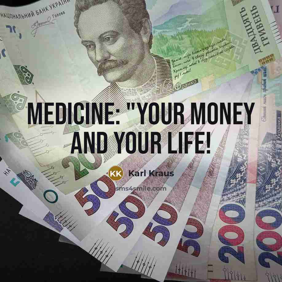 “Medicine: "Your money and your life!…” quote by Karl Kraus