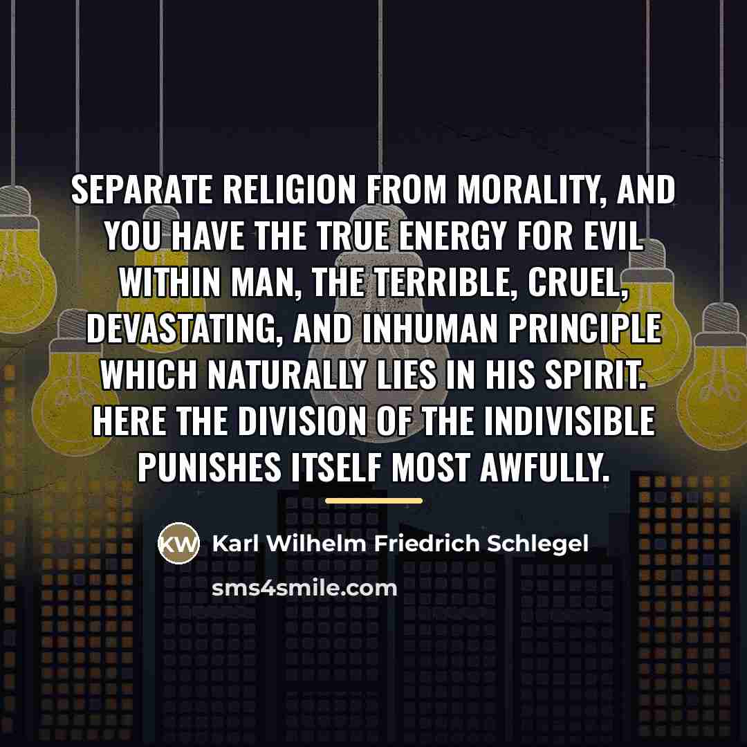 “Separate religion from morality, and you have the true energy…” quote by Karl Wilhelm Friedrich Schlegel