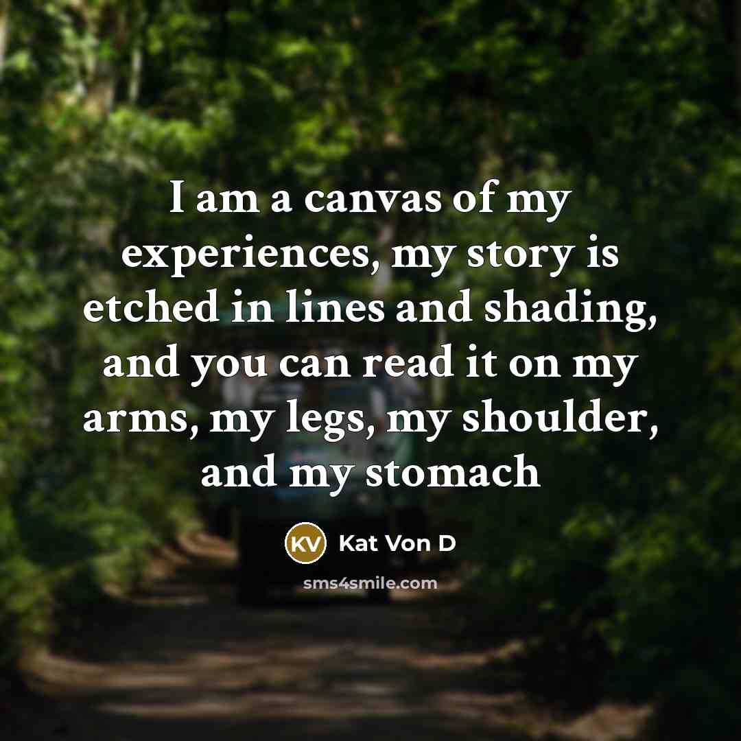 “I am a canvas of my experiences, my story is…” quote by Kat Von D