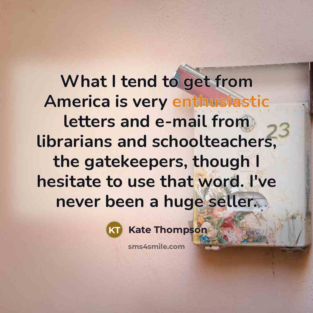 “What I tend to get from America is very enthusiastic…” quote by Kate Thompson