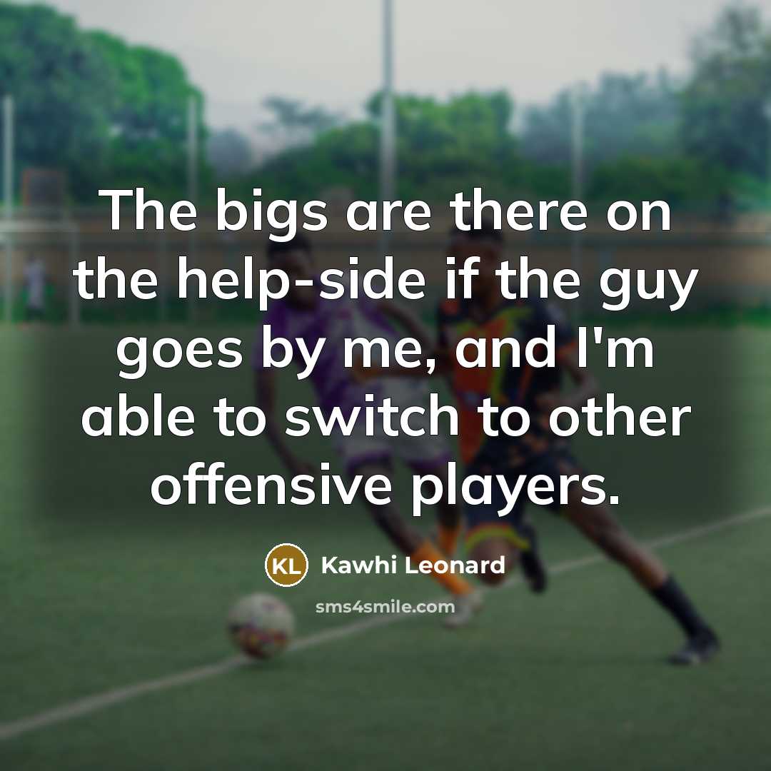 “The bigs are there on the help-side if the guy…” quote by Kawhi Leonard