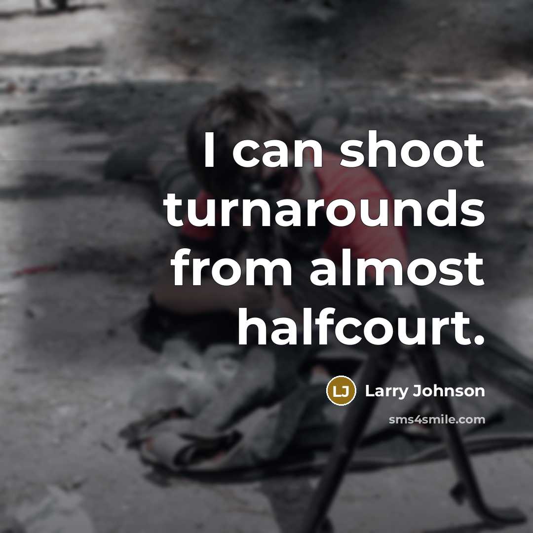 “I can shoot turnarounds from almost halfcourt.…” quote by Larry Johnson