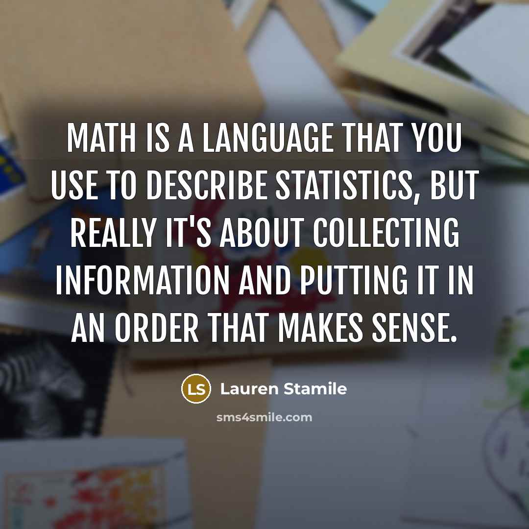 “Math is a language that you use to describe statistics,…” quote by Lauren Stamile