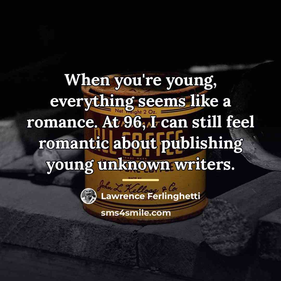 “When you're young, everything seems like a romance. At 96,…” quote by Lawrence Ferlinghetti