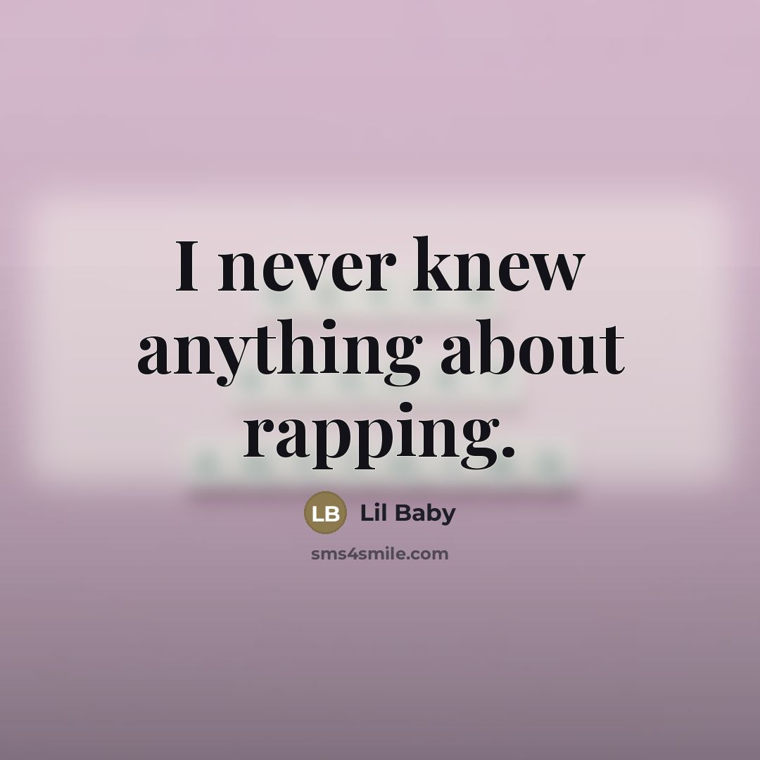 “I never knew anything about rapping.…” quote by Lil Baby