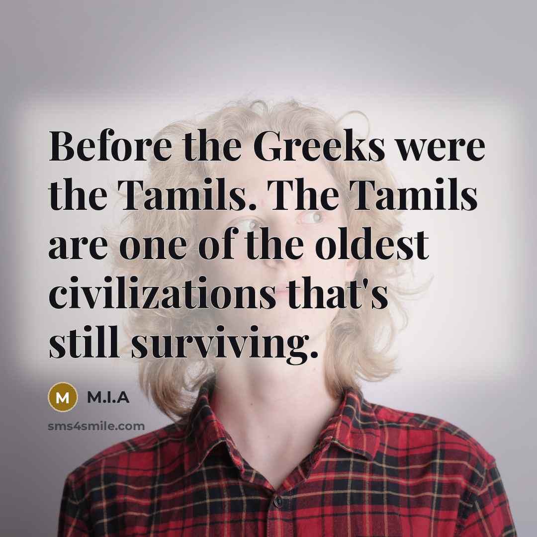 “Before the Greeks were the Tamils. The Tamils are one…” quote by M.I.A