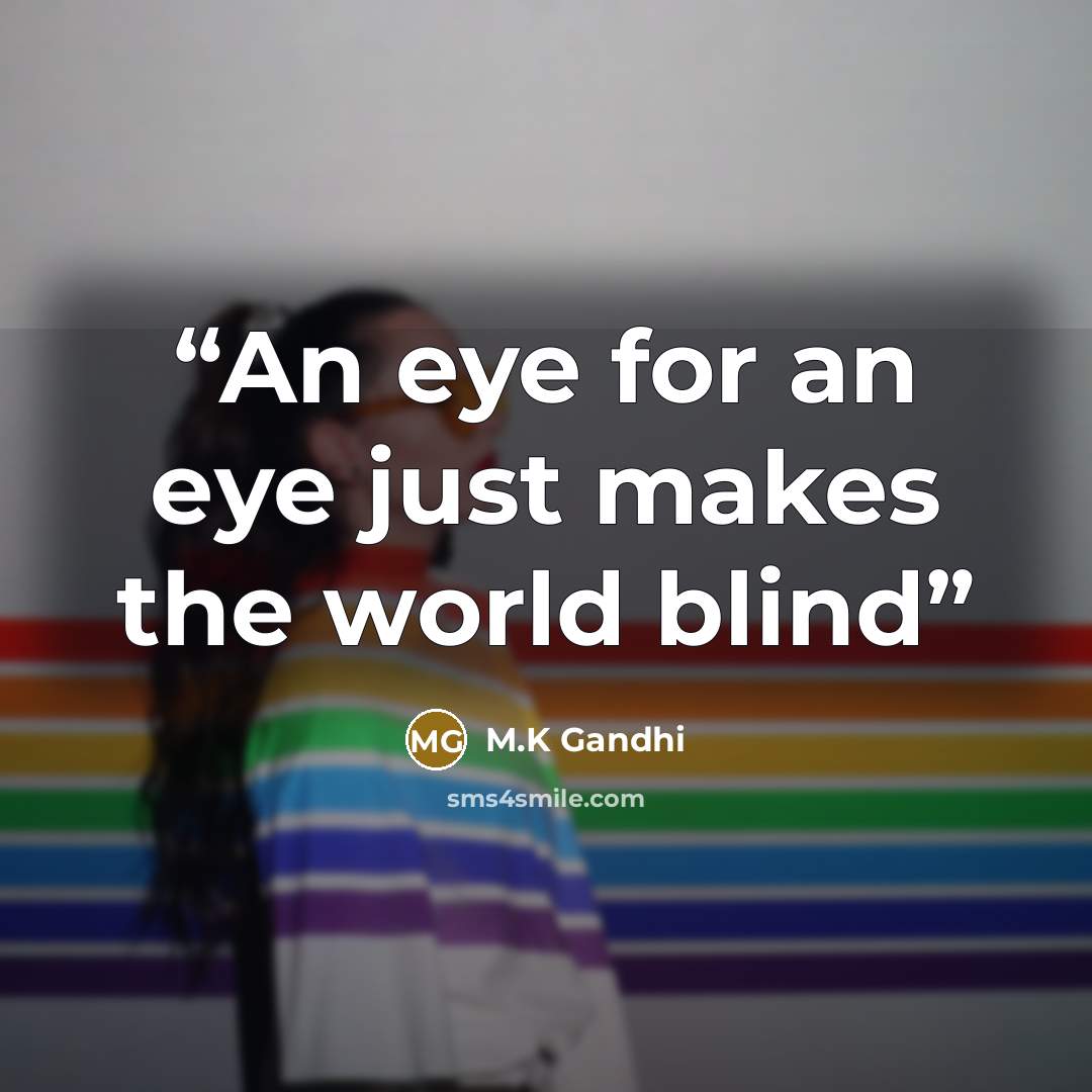 “An eye for an eye just makes the world blind” quote by M.K Gandhi