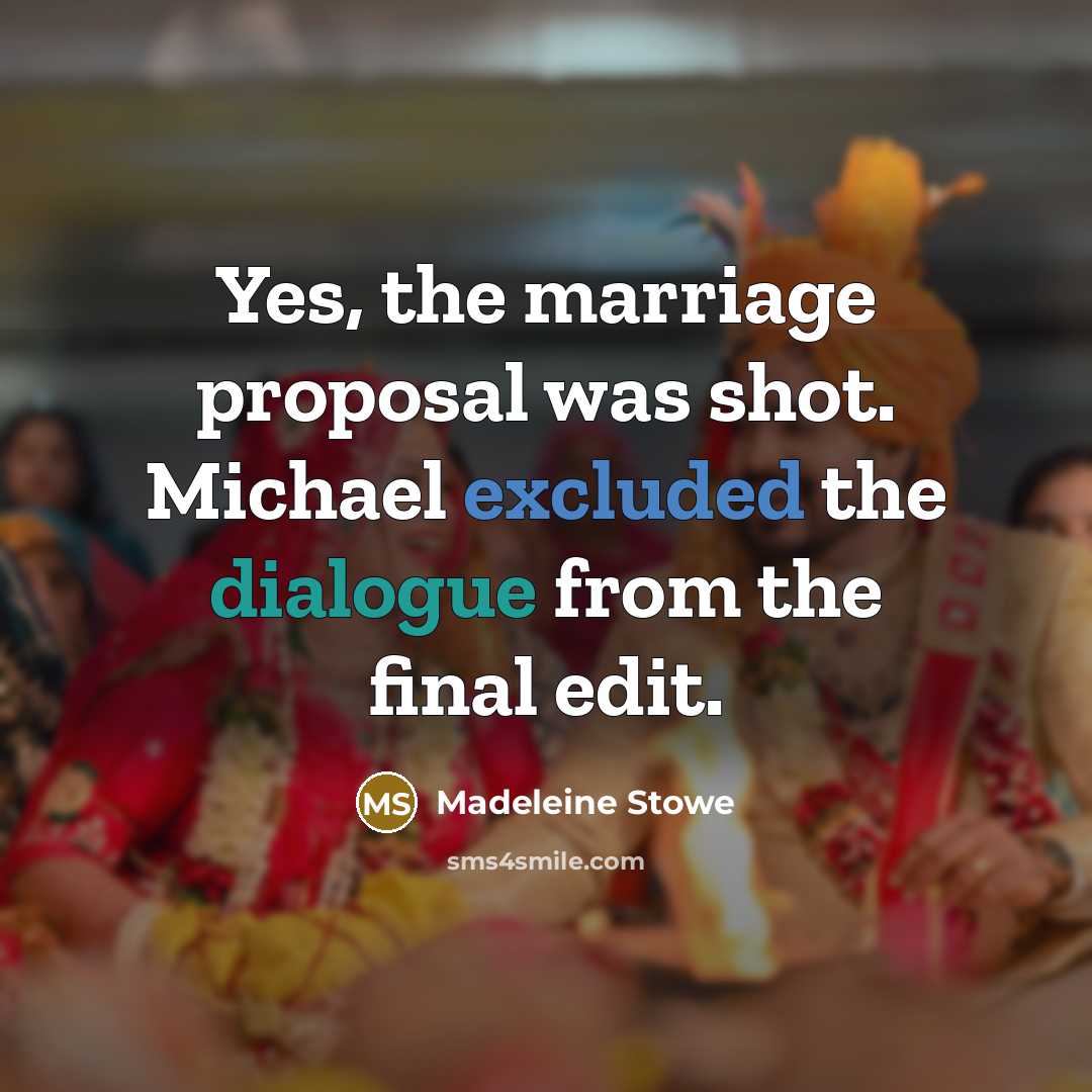 “Yes, the marriage proposal was shot. Michael excluded the dialogue…” quote by Madeleine Stowe