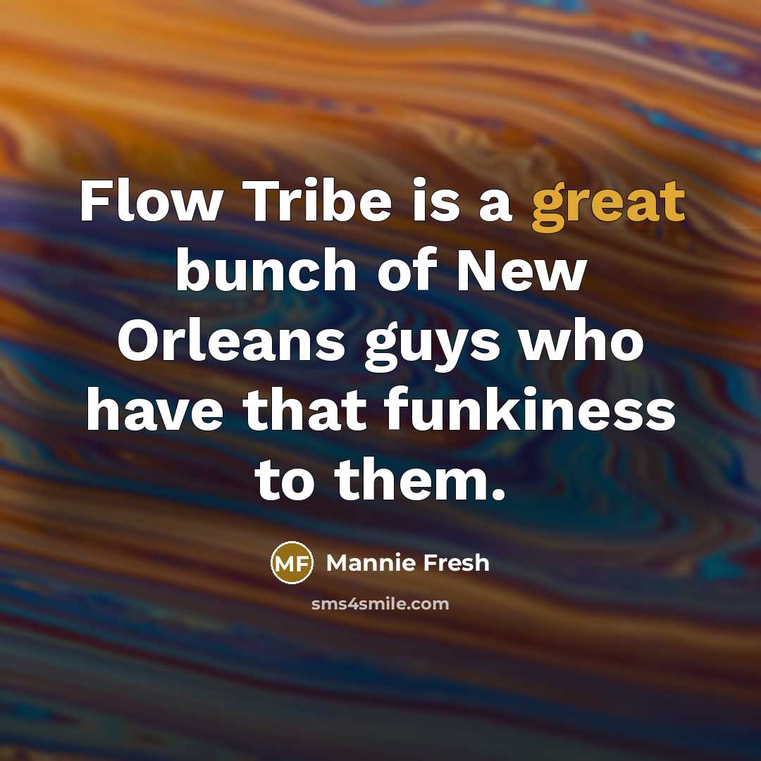 “Flow Tribe is a great bunch of New Orleans guys…” quote by Mannie Fresh