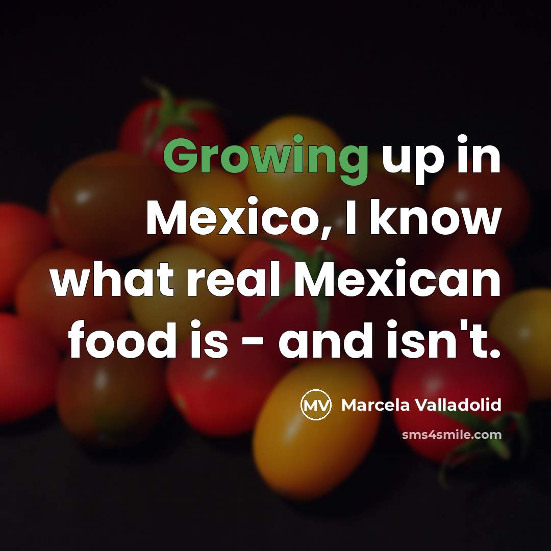 “Growing up in Mexico, I know what real Mexican food…” quote by Marcela Valladolid