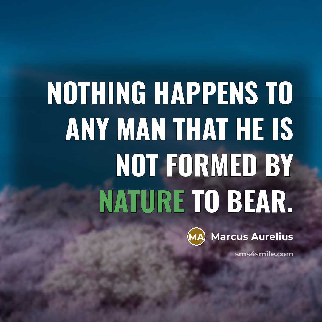 “Nothing happens to any man that he is not formed by nature to bear.” quote by Marcus Aurelius