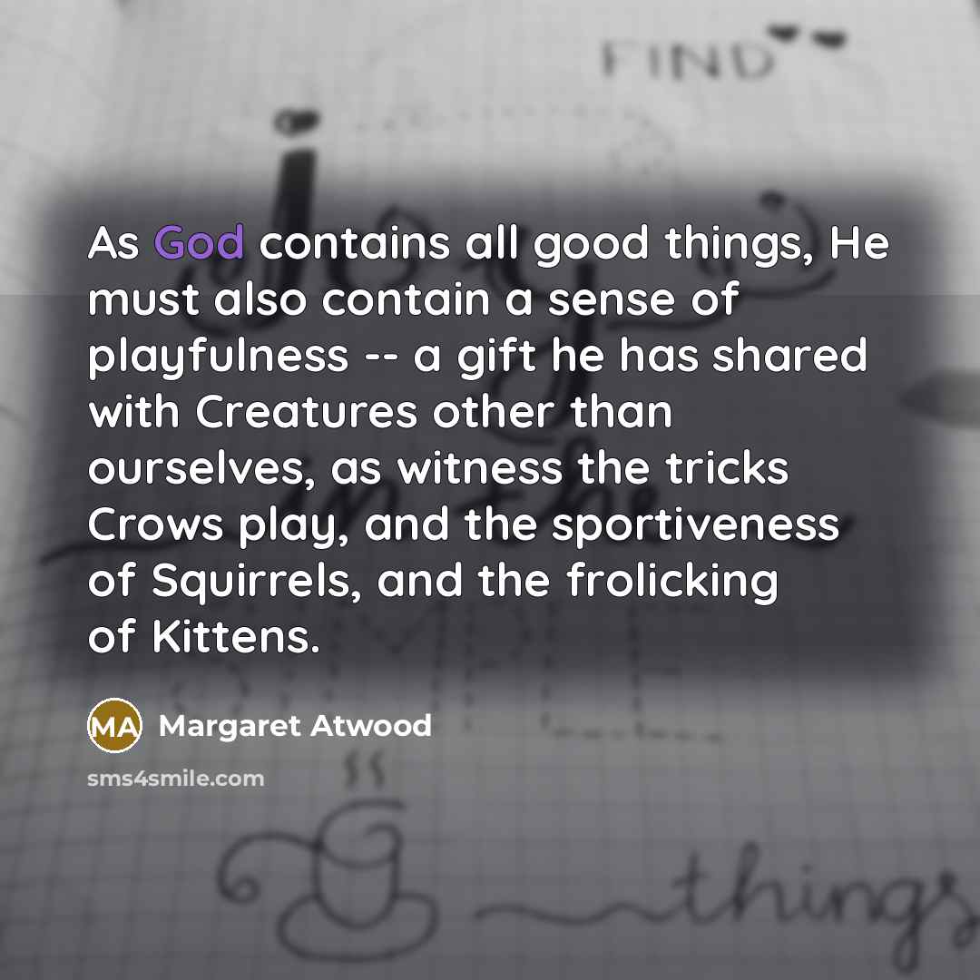 “As God contains all good things, He must also contain…” quote by Margaret Atwood