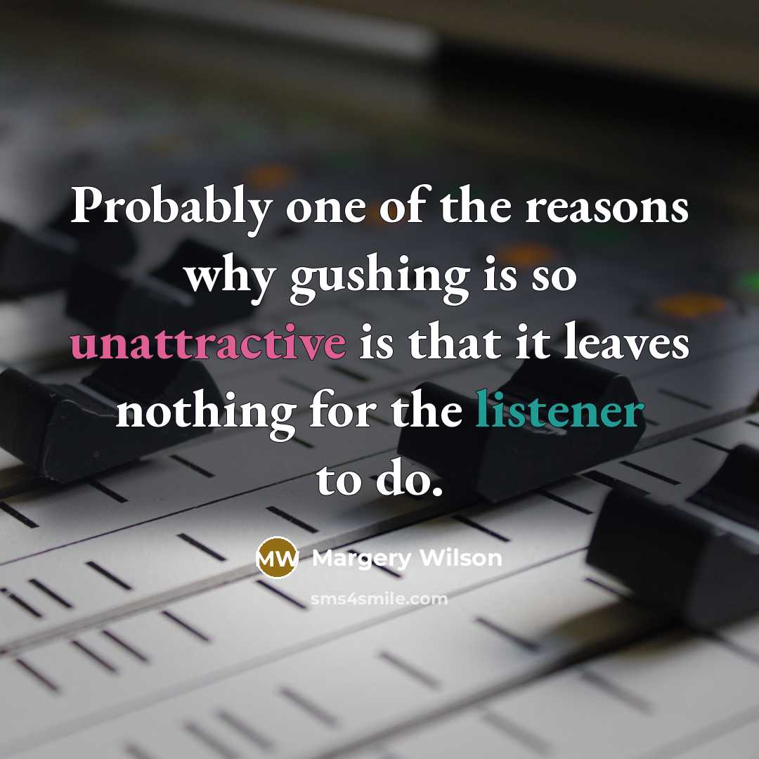 “Probably one of the reasons why gushing is so unattractive…” quote by Margery Wilson