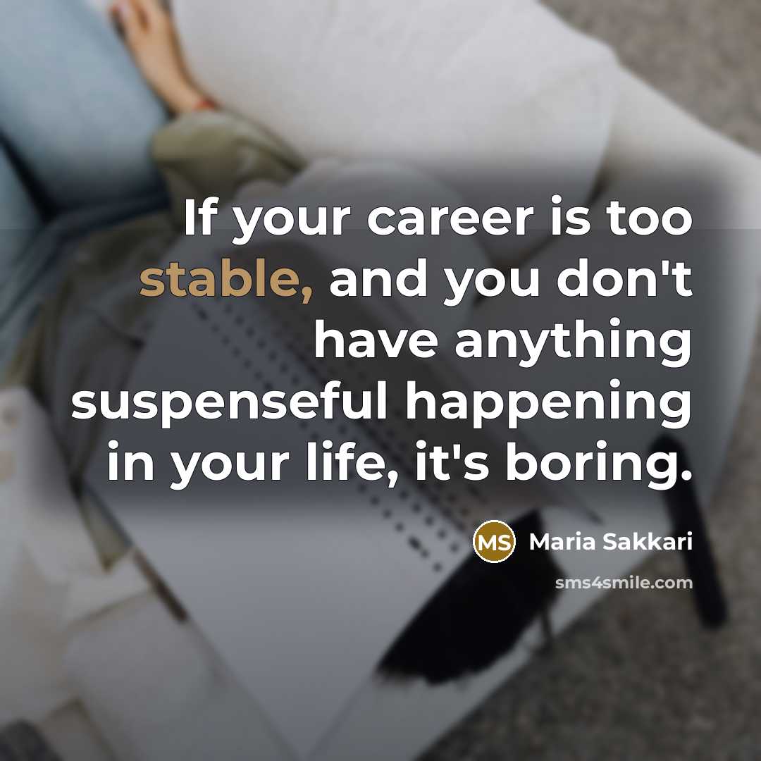 “If your career is too stable, and you don't have…” quote by Maria Sakkari