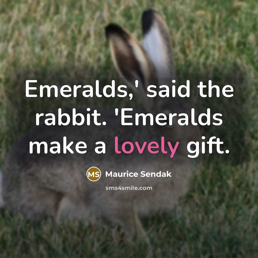 “Emeralds,' said the rabbit. 'Emeralds make a lovely gift.…” quote by Maurice Sendak