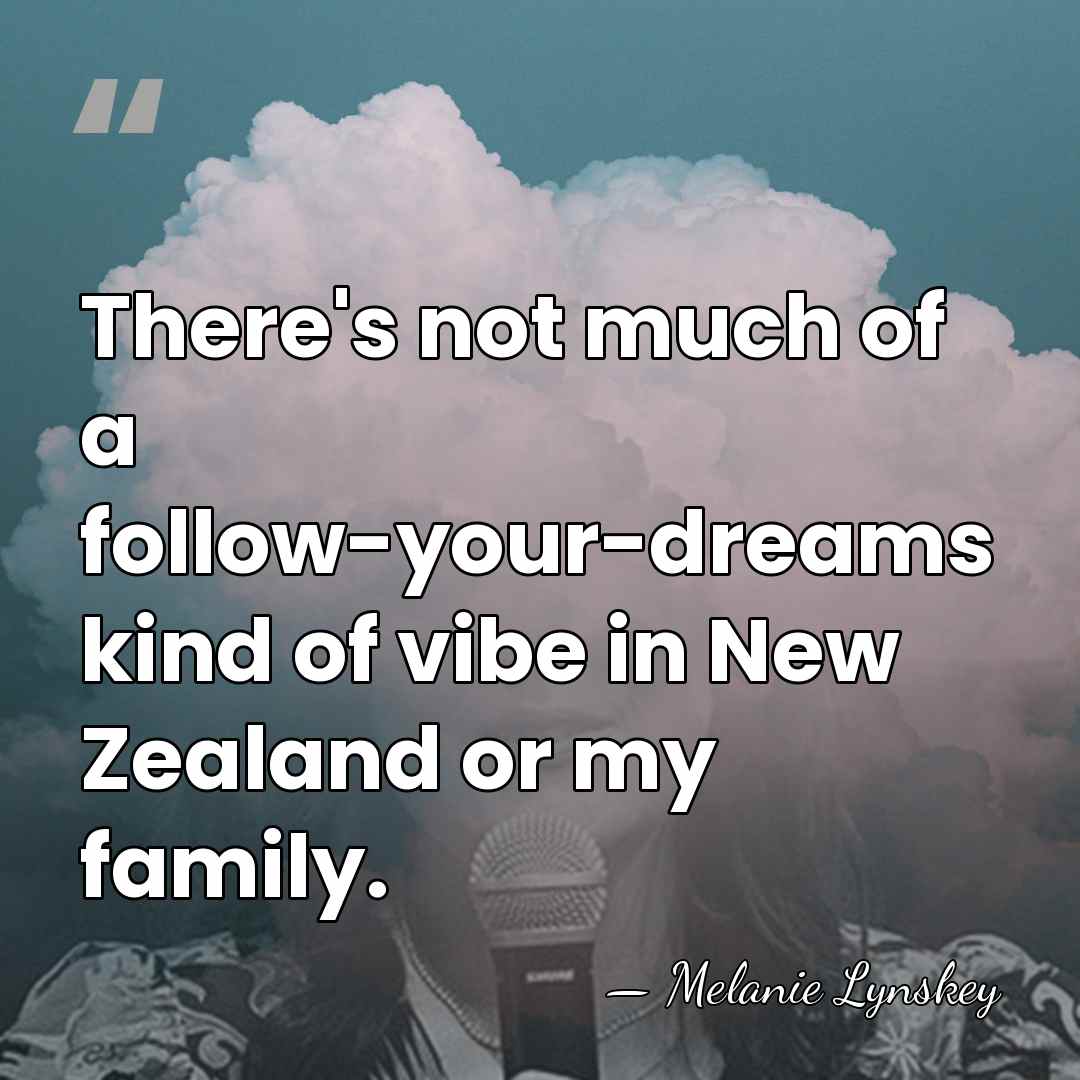 There's not much of a follow-your-dreams kind of vibe in New Zealand&hellip; - Melanie Lynskey
