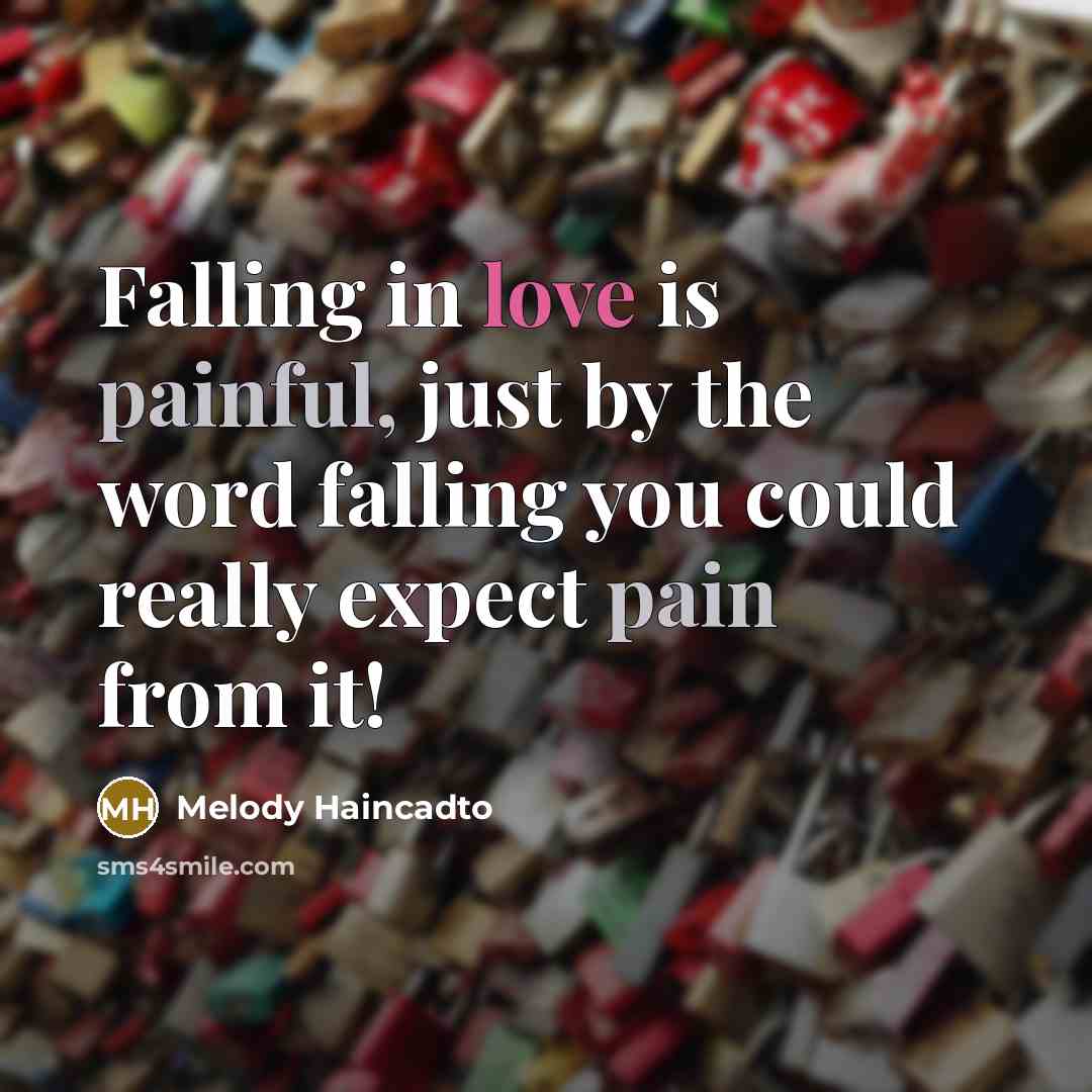 “Falling in love is painful, just by the word falling…” quote by Melody Haincadto
